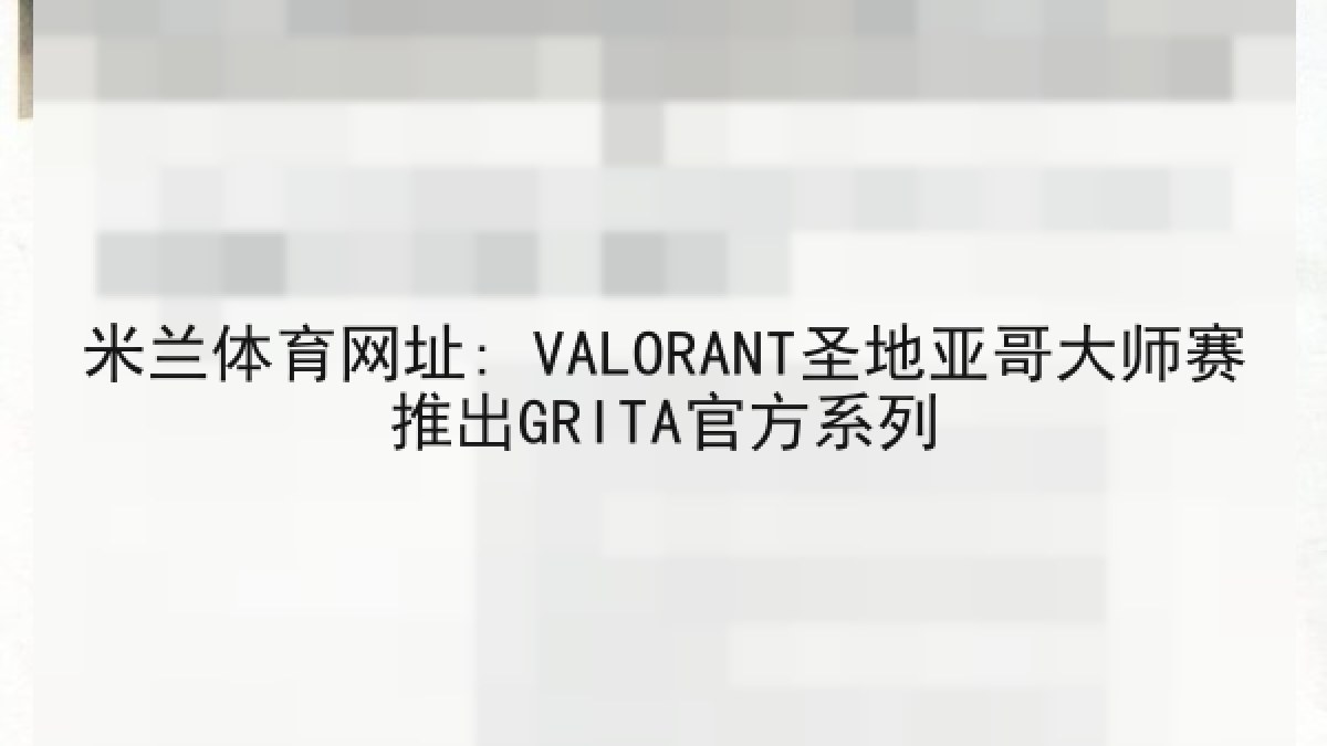 米兰体育网址: VALORANT圣地亚哥大师赛推出GRITA官方系列