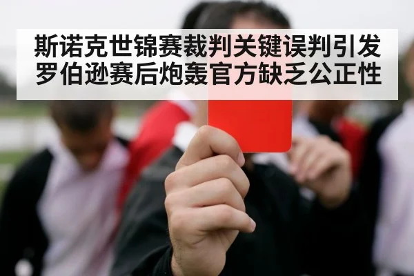斯诺克世锦赛裁判关键误判引发罗伯逊赛后炮轰官方缺乏公正性